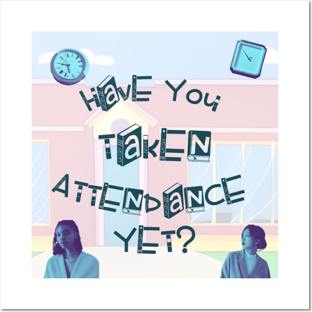 Have You Taken Attendance Yet? Wall Art by The Friendly Introverts